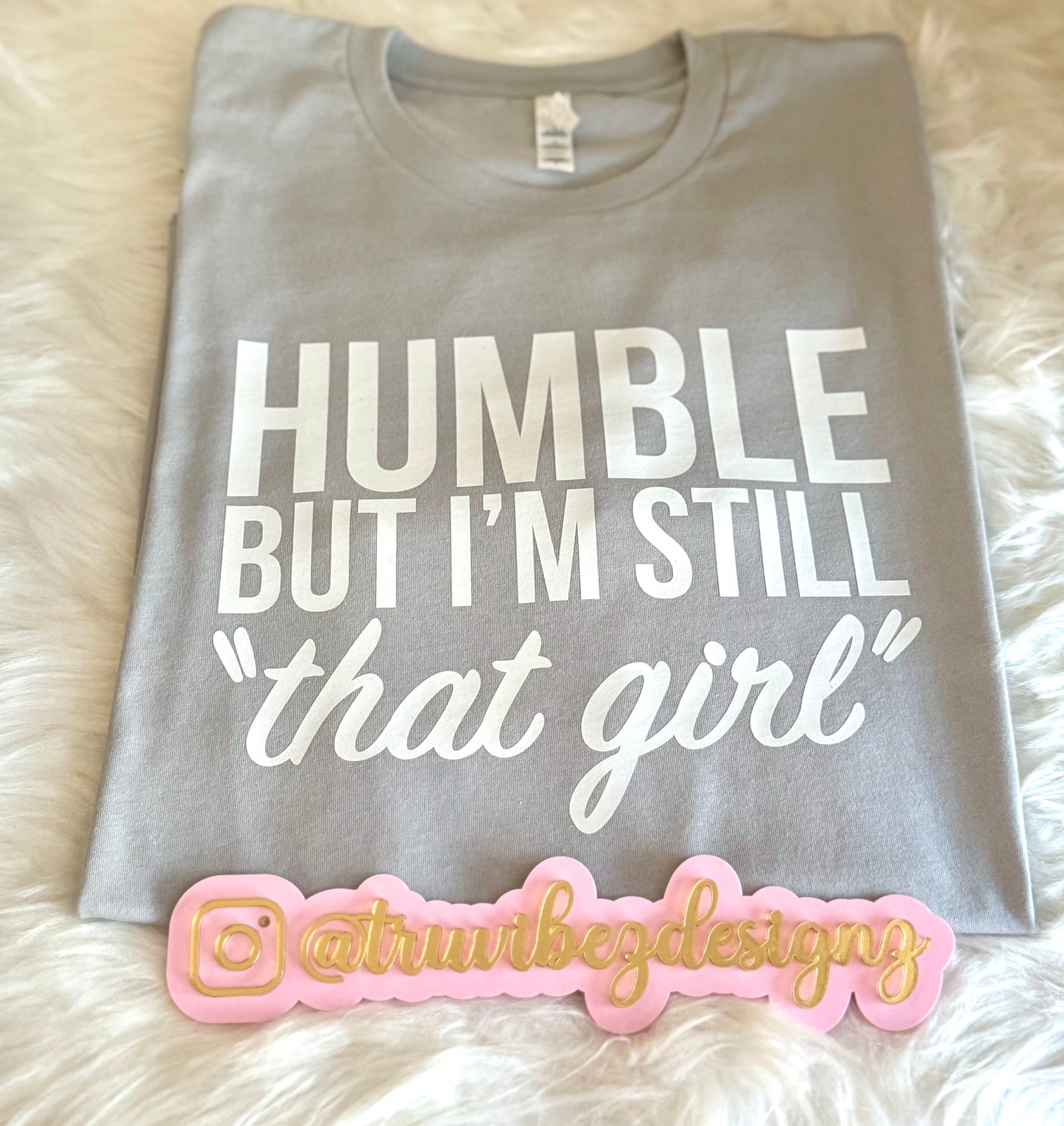 Humble but I’m still that girl